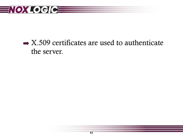 43
➡ X.509 certificates are used to authenticate
the server.
