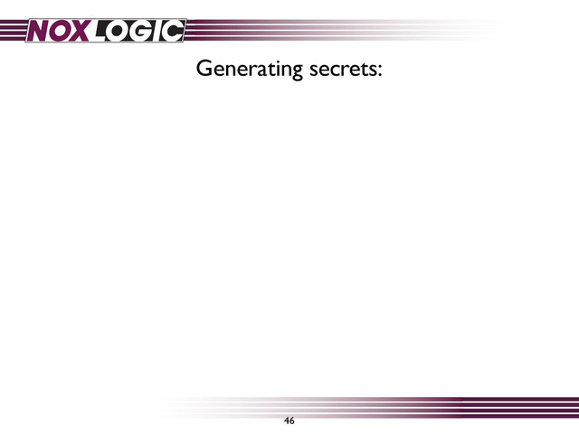 46
Generating secrets:
