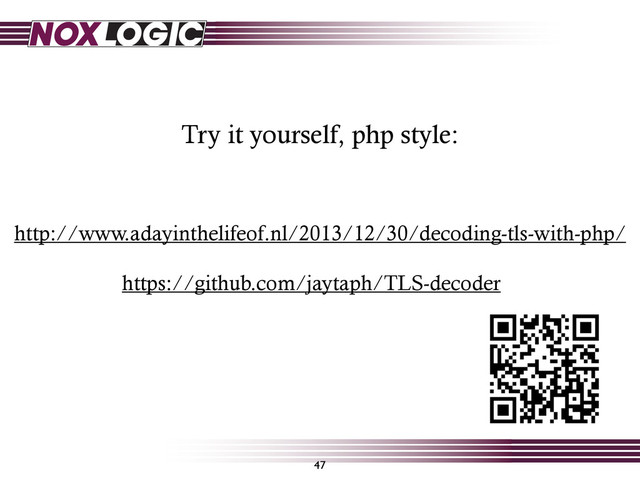 https://github.com/jaytaph/TLS-decoder
47
http://www.adayinthelifeof.nl/2013/12/30/decoding-tls-with-php/
Try it yourself, php style:

