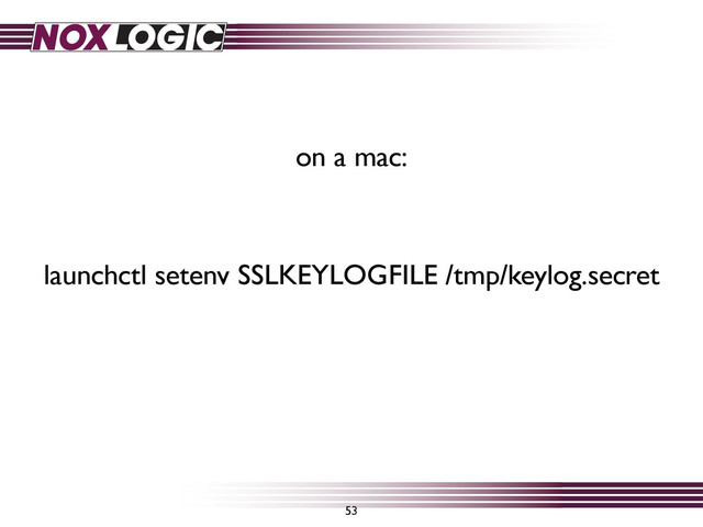 53
launchctl setenv SSLKEYLOGFILE /tmp/keylog.secret
on a mac:
