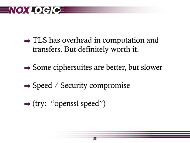 ➡ TLS has overhead in computation and
transfers. But definitely worth it.
➡ Some ciphersuites are better, but slower
➡ Speed / Security compromise
➡ (try: “openssl speed”)
55
