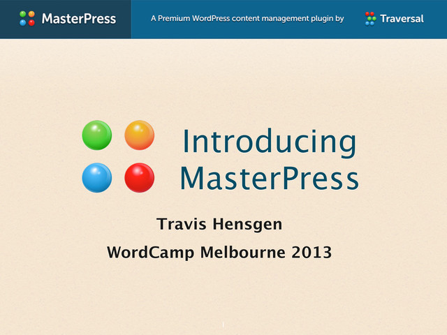 Introducing
MasterPress
Travis Hensgen
WordCamp Melbourne 2013
1
