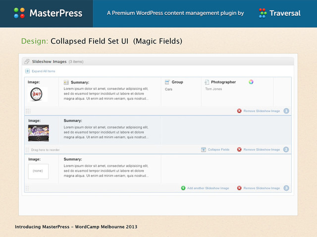 Introducing MasterPress - WordCamp Melbourne 2013
Design: Collapsed Field Set UI (Magic Fields)
