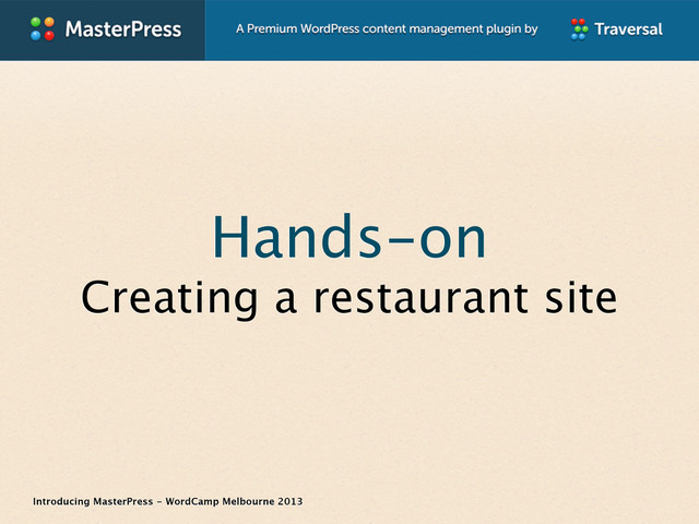 Introducing MasterPress - WordCamp Melbourne 2013
Hands-on
Creating a restaurant site
