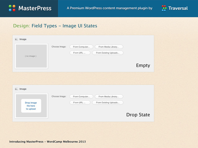 Introducing MasterPress - WordCamp Melbourne 2013
Design: Field Types - Image UI States
Drop State
Empty
