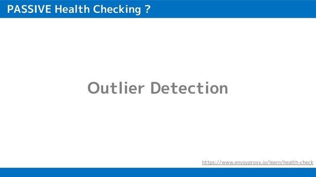 PASSIVE Health Checking ?
Outlier Detection
https://www.envoyproxy.io/learn/health-check
