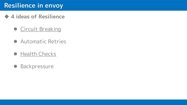 Resilience in envoy
u 4 ideas of Resilience
l Circuit Breaking
l Automatic Retries
l Health Checks
l Backpressure
