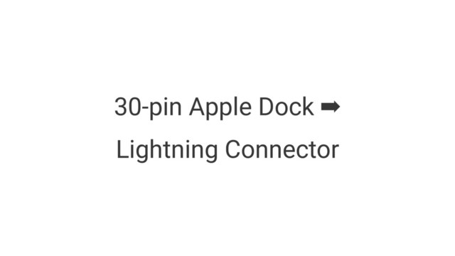 30-pin Apple Dock ➡
Lightning Connector

