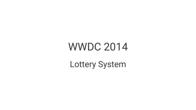 WWDC 2014
Lottery System
