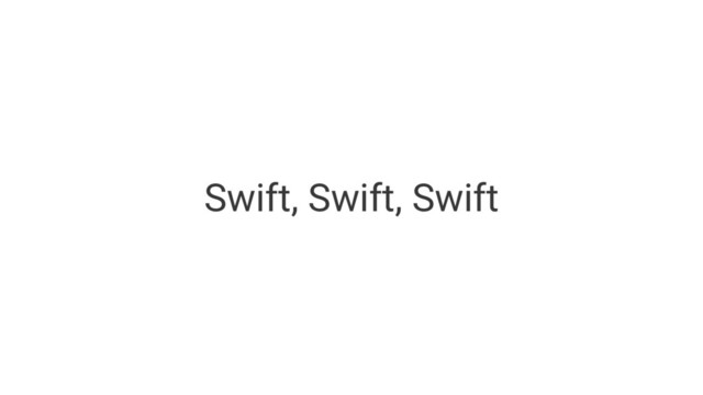 Swift, Swift, Swift

