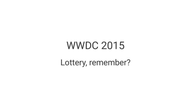 WWDC 2015
Lottery, remember?
