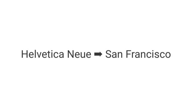 Helvetica Neue ➡ San Francisco
