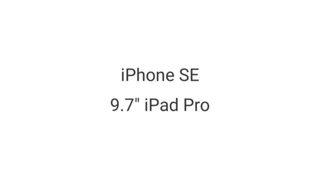 iPhone SE
9.7" iPad Pro
