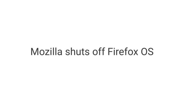 Mozilla shuts off Firefox OS
