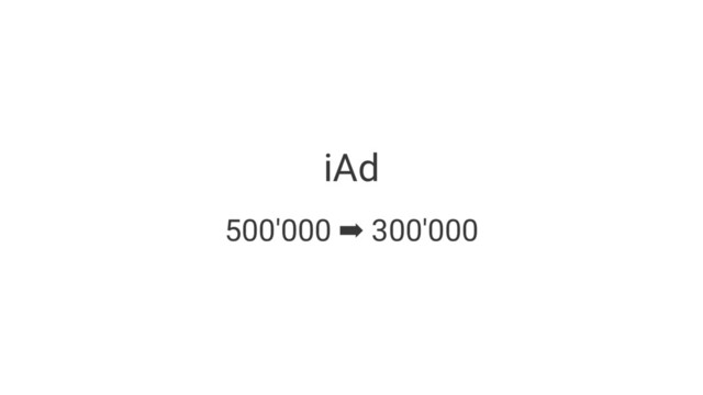 iAd
500'000 ➡ 300'000
