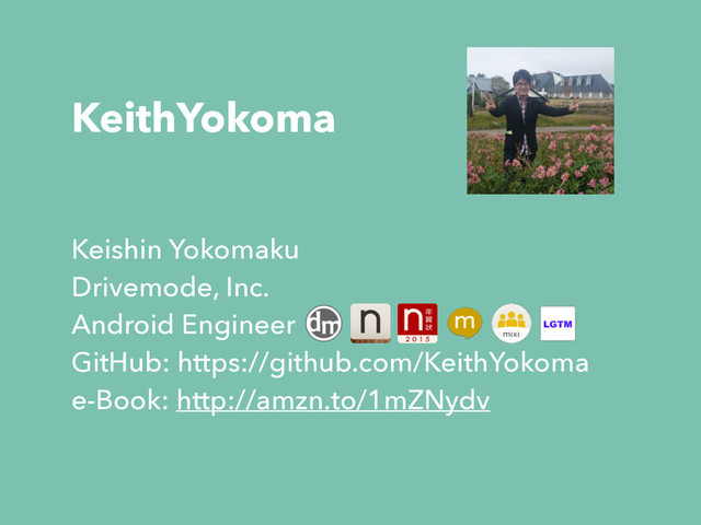 KeithYokoma
Keishin Yokomaku
Drivemode, Inc.
Android Engineer
GitHub: https://github.com/KeithYokoma
e-Book: http://amzn.to/1mZNydv
