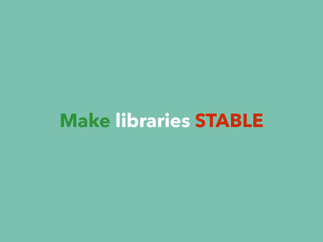 Make libraries STABLE
