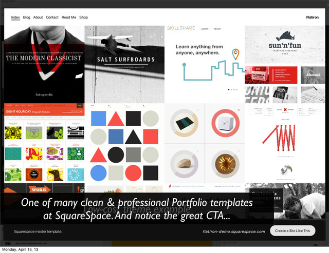 Low-cost theme example
One of many clean & professional Portfolio templates
at SquareSpace. And notice the great CTA...
Monday, April 15, 13
