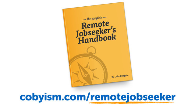 Remote
obseeker’s
Handbook
Remote
Jobseeker’s
Handbook
The complete
The complete
By Coby Chapple
By Coby Chapple
cobyism.com/remotejobseeker
