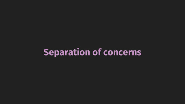 Separation of concerns
