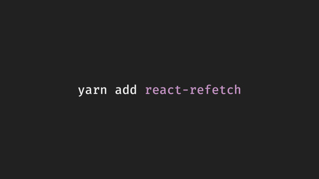 yarn add react-refetch
