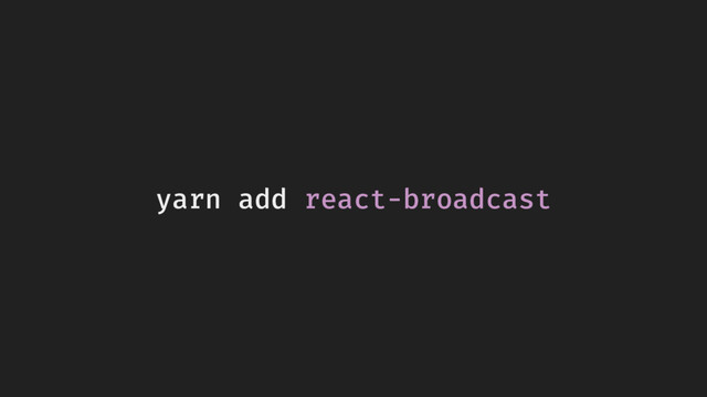 yarn add react-broadcast
