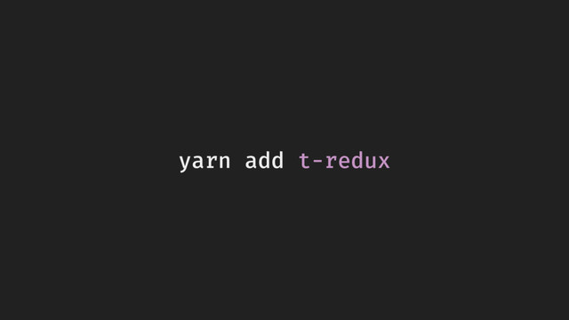 yarn add t-redux
