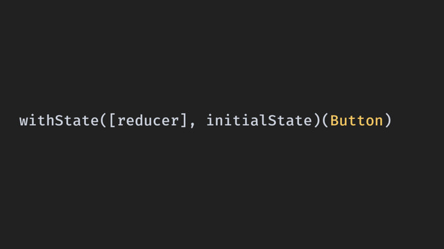 withState([reducer], initialState)(Button)
