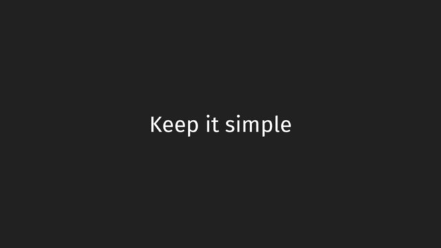 Keep it simple
