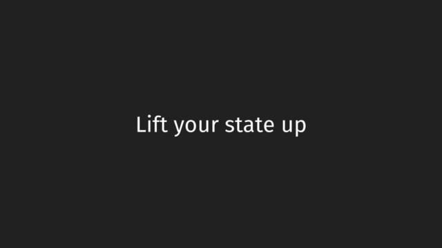 Lift your state up
