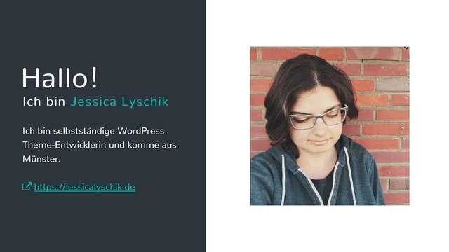 Ich bin selbstständige WordPress
Theme-Entwicklerin und komme aus
Münster.
https://jessicalyschik.de
Hallo!
Ich bin Jessica Lyschik
