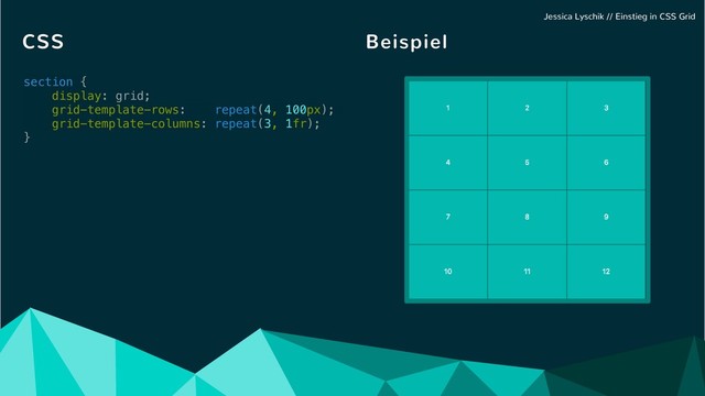 section {
display: grid;
grid-template-rows: repeat(4, 100px);
grid-template-columns: repeat(3, 1fr);
}
CSS Beispiel
Jessica Lyschik // Einstieg in CSS Grid
