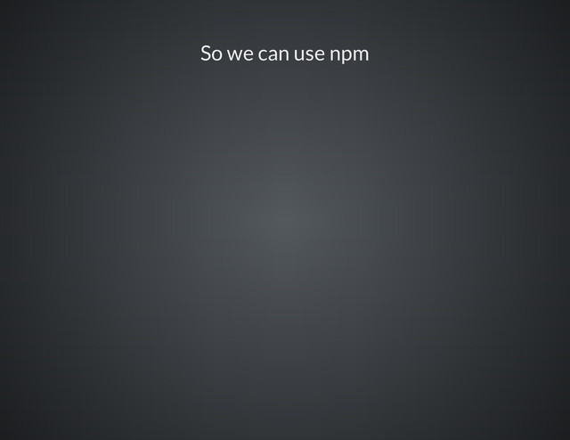 So we can use npm
