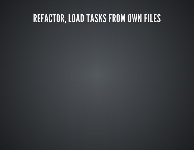 REFACTOR, LOAD TASKS FROM OWN FILES
