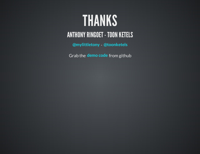 THANKS
ANTHONY RINGOET - TOON KETELS
-
Grab the from github
@mylittletony @toonketels
demo code
