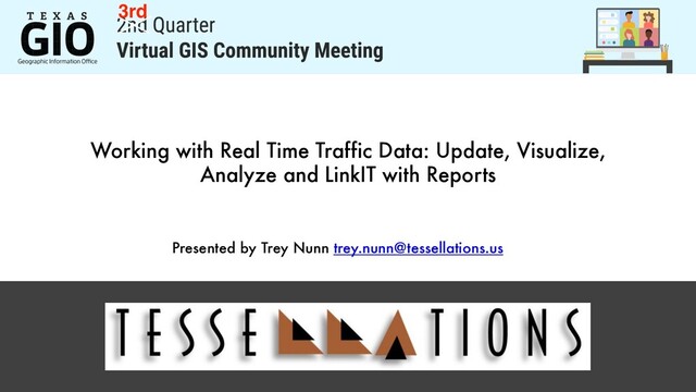 Working with Real Time Traffic Data: Update, Visualize,
Analyze and LinkIT with Reports
Presented by Trey Nunn trey.nunn@tessellations.us
