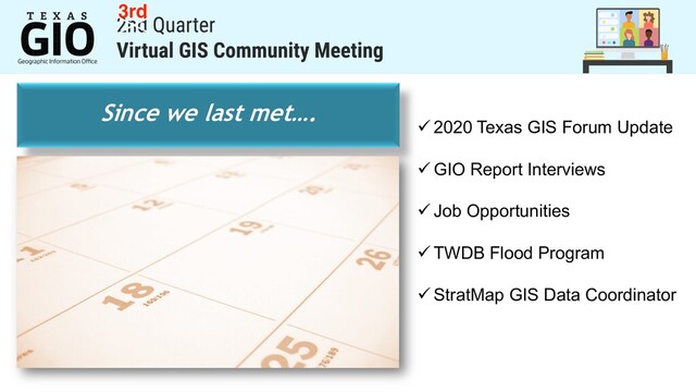 Since we last met….
ü 2020 Texas GIS Forum Update
ü GIO Report Interviews
ü Job Opportunities
ü TWDB Flood Program
ü StratMap GIS Data Coordinator
