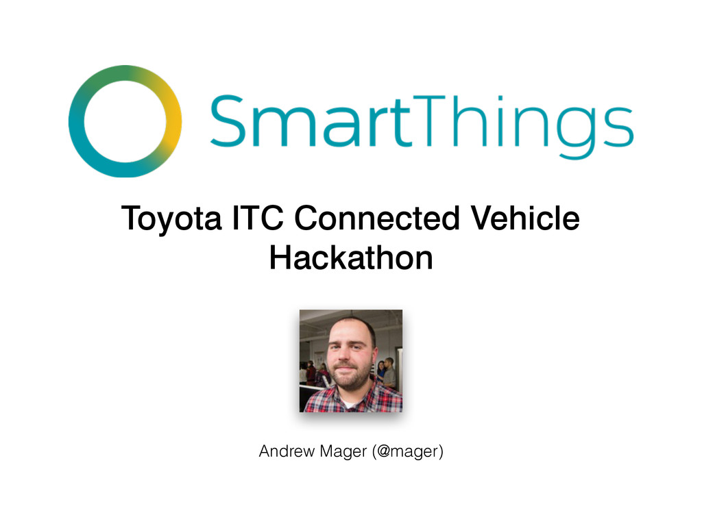 SmartThings Toyota ITC Connected Vehicle Hackathon Speaker Deck