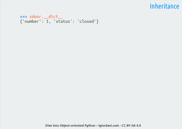 Dive into Object-oriented Python – lgiordani.com - CC BY-SA 4.0
Inheritance
>>> sdoor.__dict__
{'number': 1, 'status': 'closed'}
