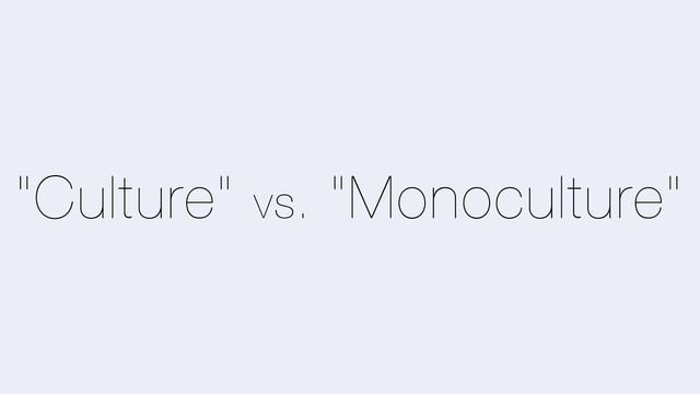 "Culture" vs. "Monoculture"
