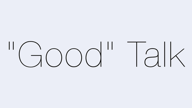 "Good" Talk
