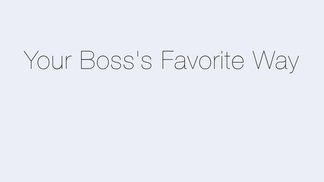 Your Boss's Favorite Way
