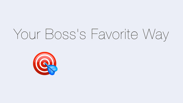 Your Boss's Favorite Way
$
