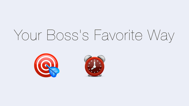 Your Boss's Favorite Way
⏰
$
