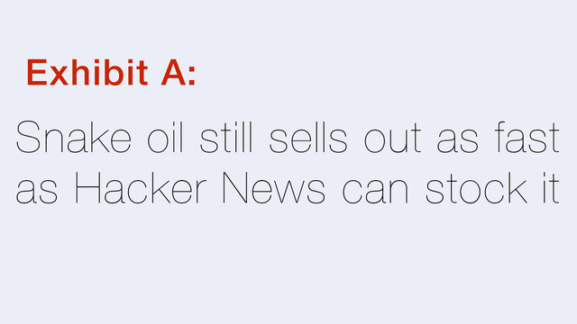 Snake oil still sells out as fast
as Hacker News can stock it
Exhibit A:
