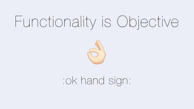 Functionality is Objective
)
:ok hand sign:
