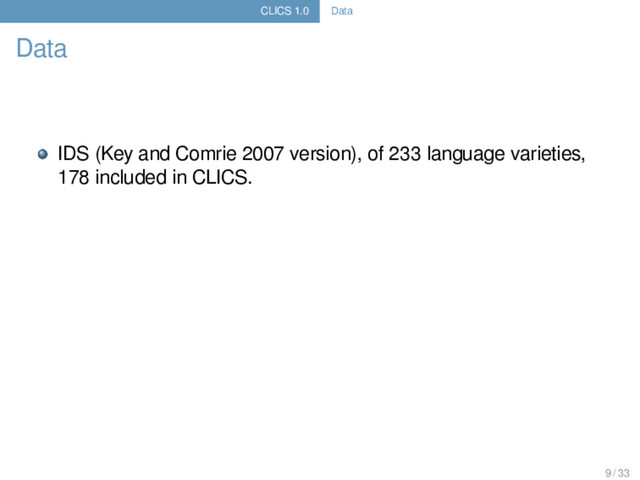 CLICS 1.0 Data
Data
IDS (Key and Comrie 2007 version), of 233 language varieties,
178 included in CLICS.
9 / 33
