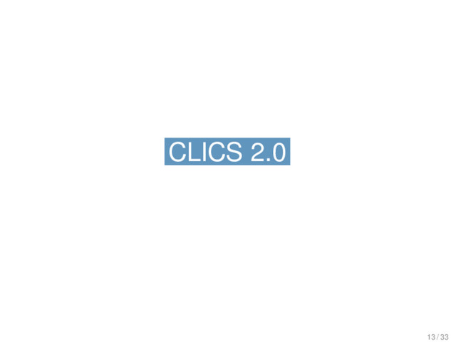 CLICS 2.0
CLICS 2.0
13 / 33
