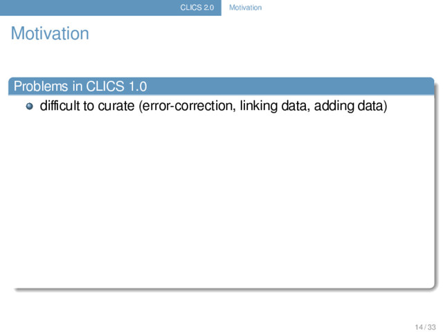 CLICS 2.0 Motivation
Motivation
Problems in CLICS 1.0
diﬃcult to curate (error-correction, linking data, adding data)
14 / 33
