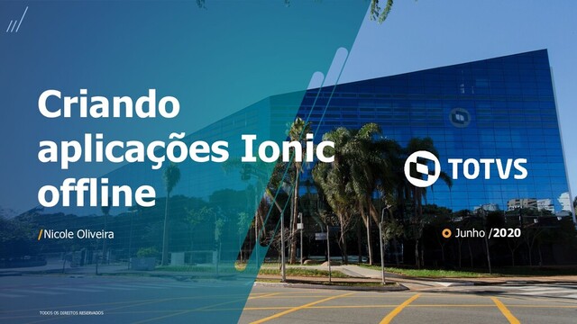 TODOS OS DIREITOS RESERVADOS
Criando
aplicações Ionic
offline
/Nicole Oliveira Junho /2020
